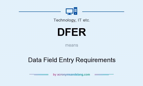What does DFER mean? It stands for Data Field Entry Requirements