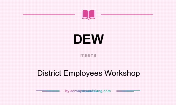 What does DEW mean? It stands for District Employees Workshop