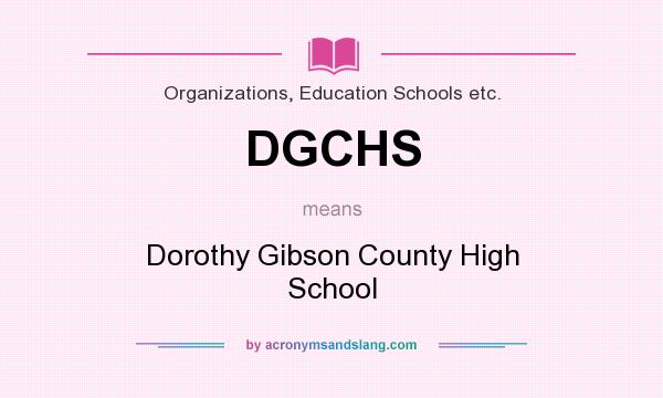 What does DGCHS mean? It stands for Dorothy Gibson County High School