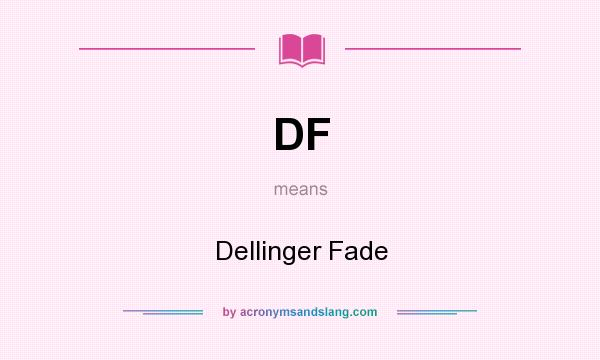 What does DF mean? It stands for Dellinger Fade