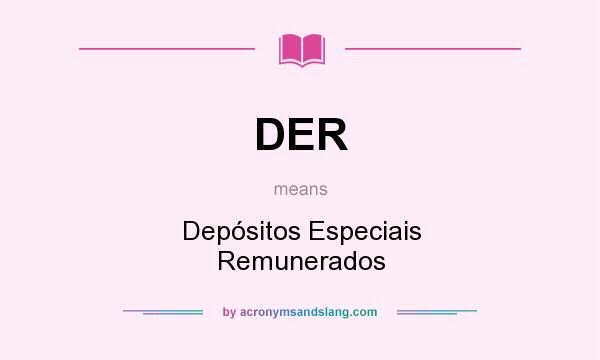 What does DER mean? It stands for Depósitos Especiais Remunerados