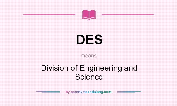 What does DES mean? It stands for Division of Engineering and Science