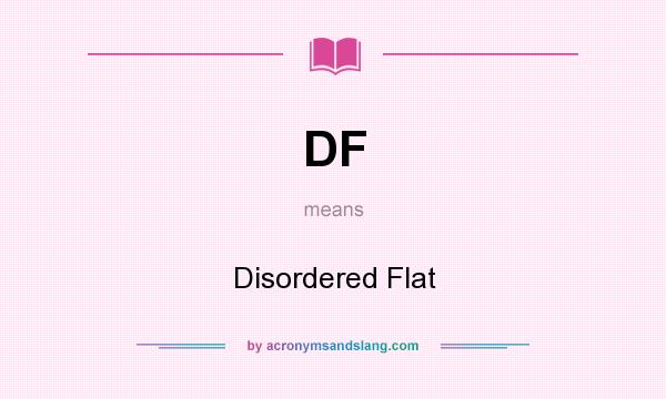 What does DF mean? It stands for Disordered Flat