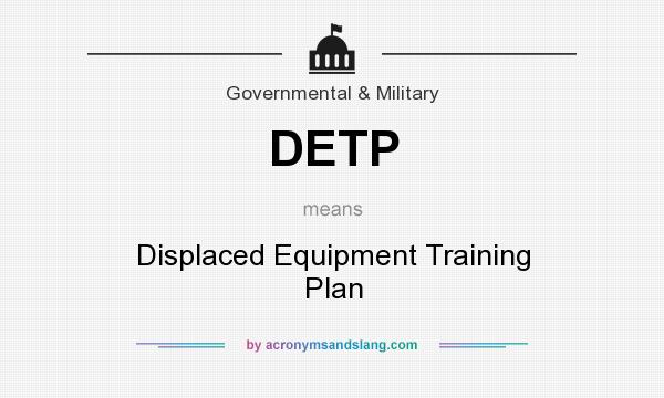 What does DETP mean? It stands for Displaced Equipment Training Plan