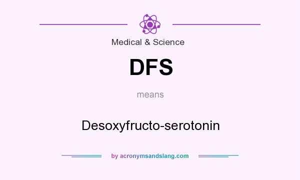 What does DFS mean? It stands for Desoxyfructo-serotonin