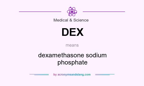 What does DEX mean? It stands for dexamethasone sodium phosphate