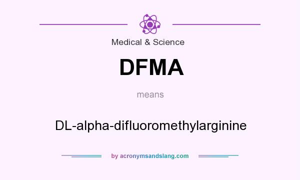 What does DFMA mean? It stands for DL-alpha-difluoromethylarginine