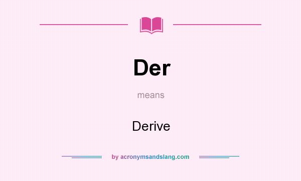 What does Der mean? It stands for Derive