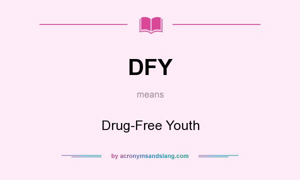 What does DFY mean? It stands for Drug-Free Youth
