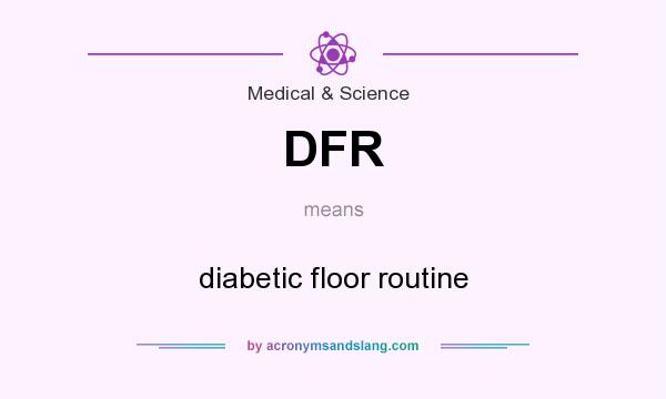 What does DFR mean? It stands for diabetic floor routine