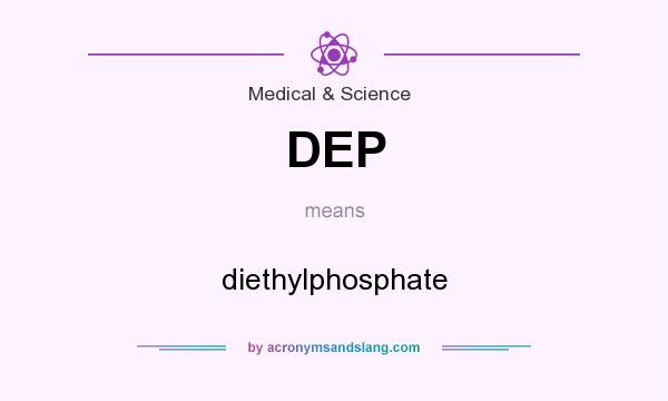 What does DEP mean? It stands for diethylphosphate
