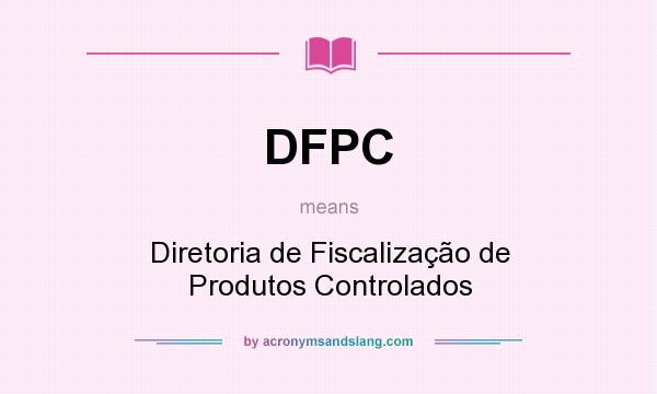 What does DFPC mean? It stands for Diretoria de Fiscalização de Produtos Controlados