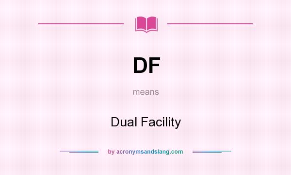 What does DF mean? It stands for Dual Facility
