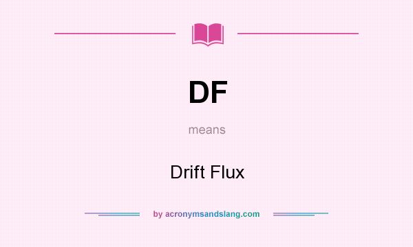 What does DF mean? It stands for Drift Flux