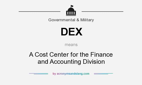 What does DEX mean? It stands for A Cost Center for the Finance and Accounting Division
