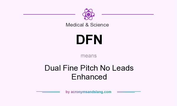What does DFN mean? It stands for Dual Fine Pitch No Leads Enhanced