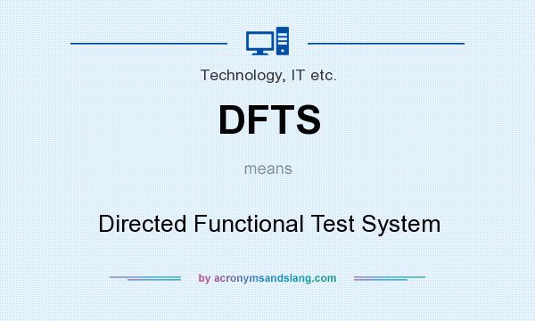 What does DFTS mean? It stands for Directed Functional Test System