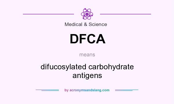 What does DFCA mean? It stands for difucosylated carbohydrate antigens