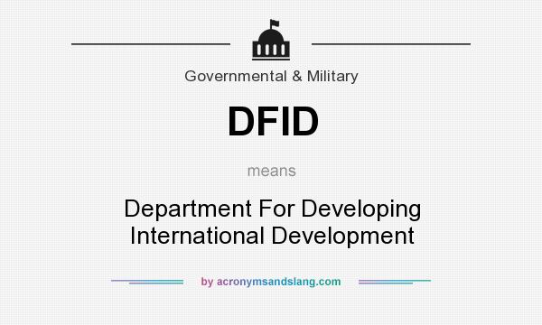 What does DFID mean? It stands for Department For Developing International Development