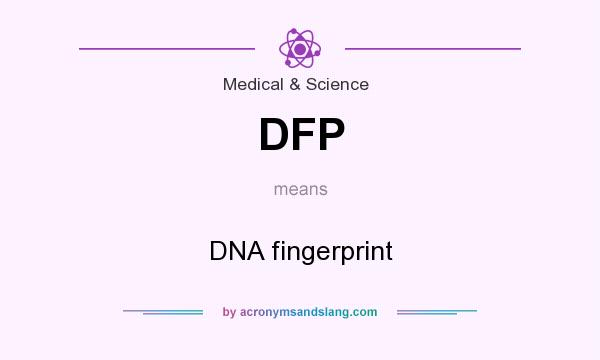 What does DFP mean? It stands for DNA fingerprint