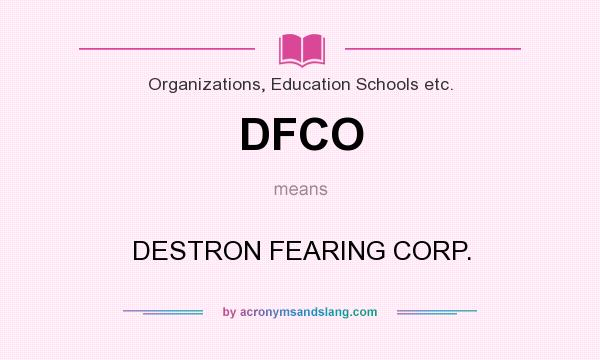 What does DFCO mean? It stands for DESTRON FEARING CORP.