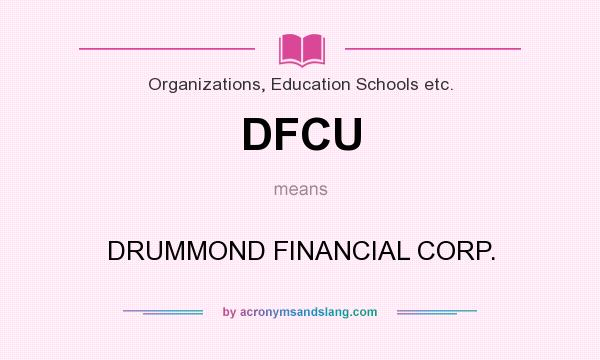 What does DFCU mean? It stands for DRUMMOND FINANCIAL CORP.