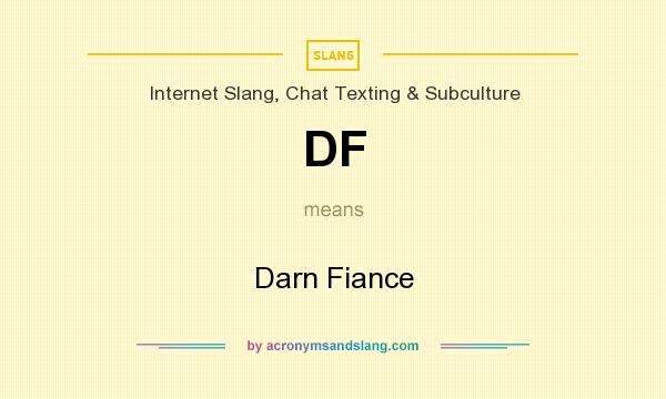 What does DF mean? It stands for Darn Fiance