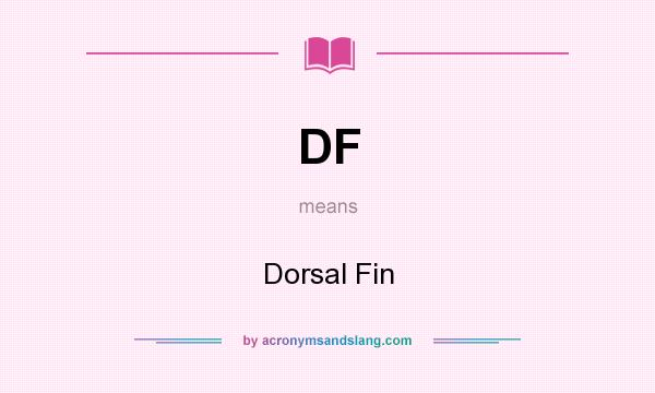 What does DF mean? It stands for Dorsal Fin
