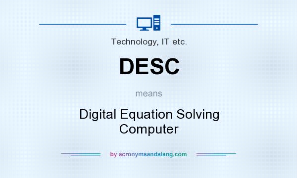 What does DESC mean? It stands for Digital Equation Solving Computer