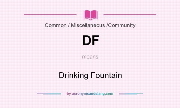 What does DF mean? It stands for Drinking Fountain