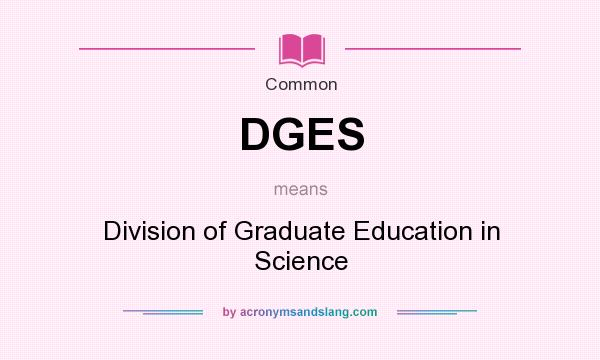 What does DGES mean? It stands for Division of Graduate Education in Science