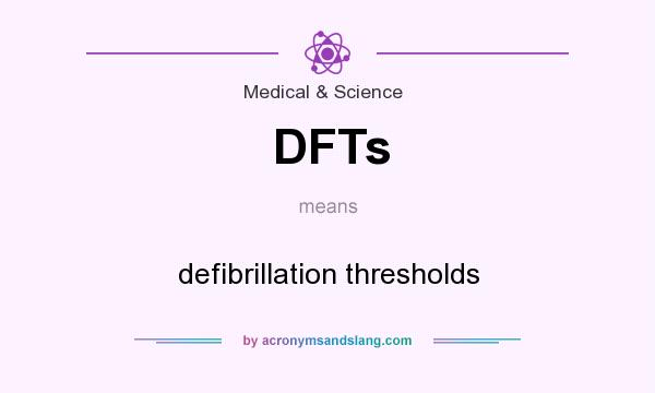 What does DFTs mean? It stands for defibrillation thresholds