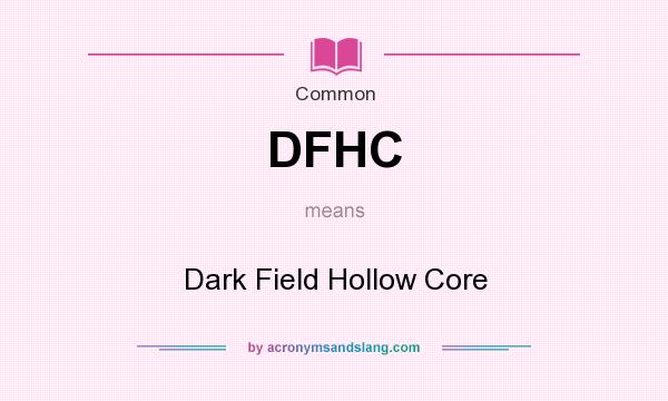 What does DFHC mean? It stands for Dark Field Hollow Core