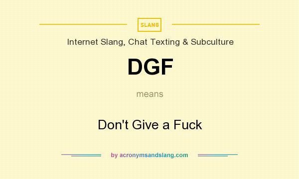 What does DGF mean? It stands for Don`t Give a Fuck