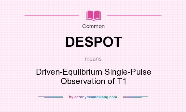 What does DESPOT mean? It stands for Driven-Equilbrium Single-Pulse Observation of T1