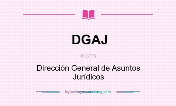 What does DGAJ mean? It stands for Dirección General de Asuntos Jurídicos
