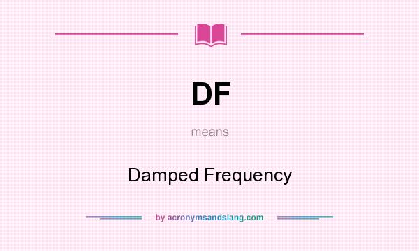 What does DF mean? It stands for Damped Frequency