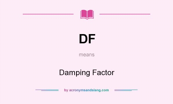 What does DF mean? It stands for Damping Factor