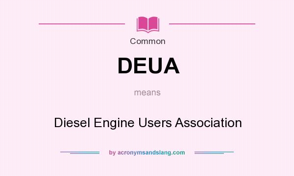 What does DEUA mean? It stands for Diesel Engine Users Association