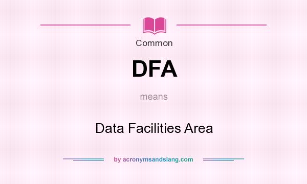 What does DFA mean? It stands for Data Facilities Area
