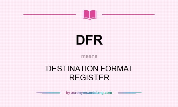 What does DFR mean? It stands for DESTINATION FORMAT REGISTER