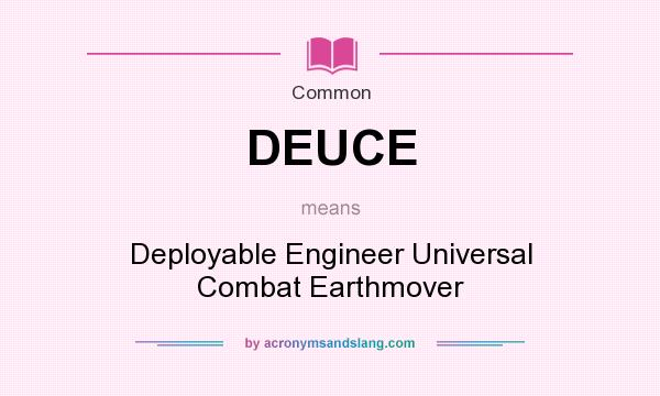 What does DEUCE mean? It stands for Deployable Engineer Universal Combat Earthmover