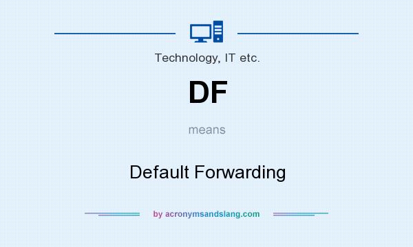 What does DF mean? It stands for Default Forwarding