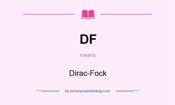What does DF mean? It stands for Dirac-Fock