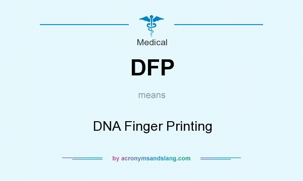 What does DFP mean? It stands for DNA Finger Printing