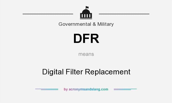 What does DFR mean? It stands for Digital Filter Replacement