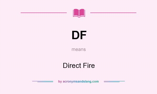 What does DF mean? It stands for Direct Fire