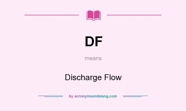 What does DF mean? It stands for Discharge Flow