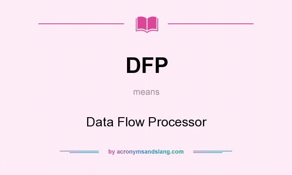 What does DFP mean? It stands for Data Flow Processor