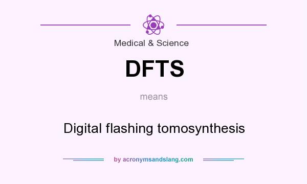 What does DFTS mean? It stands for Digital flashing tomosynthesis
